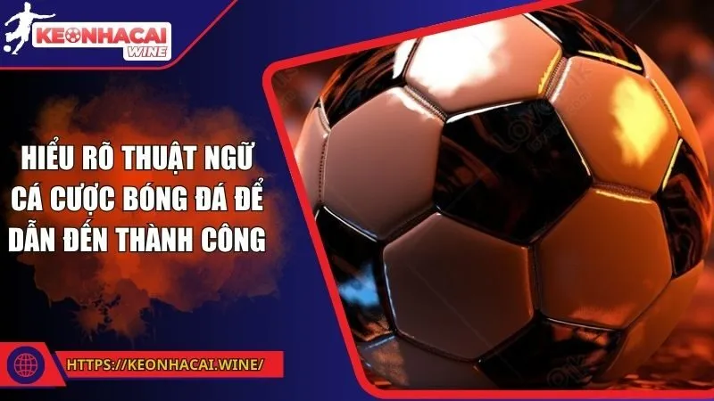 Hiểu rõ thuật ngữ cá cược bóng đá để dẫn đến thành công