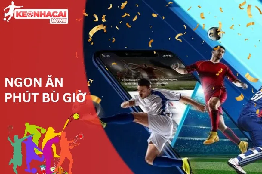 Kèo Hiệp 2: Ngon Ăn Phút Bù Giờ
