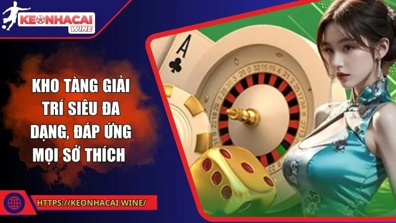 Kho tàng giải trí siêu đa dạng, đáp ứng mọi sở thích