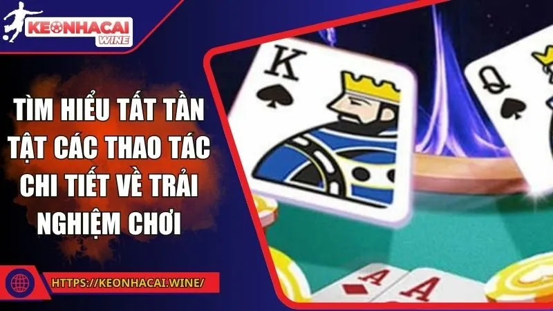 Tìm hiểu tất tần tật các thao tác chi tiết về trải nghiệm chơi
